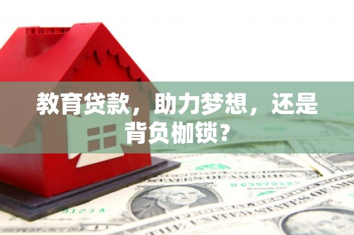 吴起教育贷款，助力梦想，还是背负枷锁？