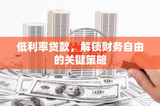 吴起低利率贷款，解锁财务自由的关键策略