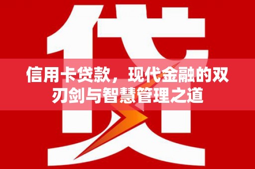 吴起信用卡贷款，现代金融的双刃剑与智慧管理之道