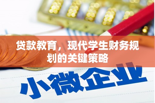 吴起贷款教育，现代学生财务规划的关键策略