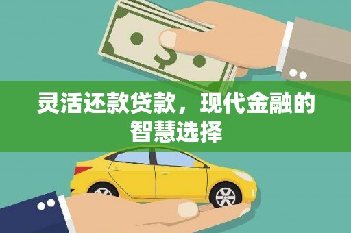 吴起灵活还款贷款，现代金融的智慧选择