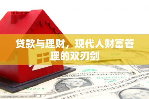吴起贷款与理财，现代人财富管理的双刃剑