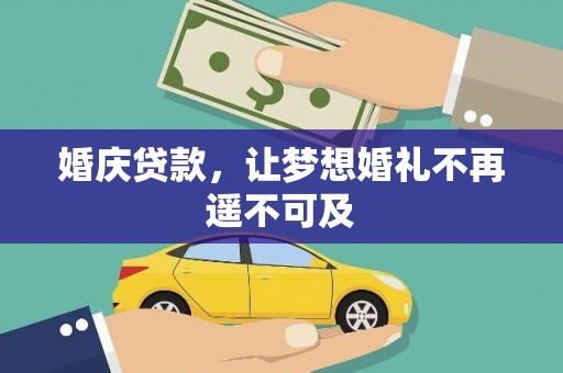 吴起婚庆贷款，让梦想婚礼不再遥不可及