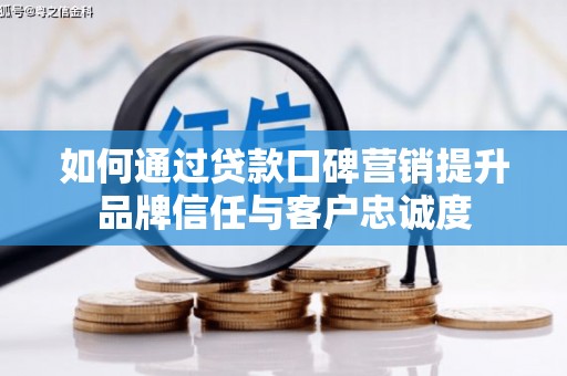 吴起如何通过贷款口碑营销提升品牌信任与客户忠诚度
