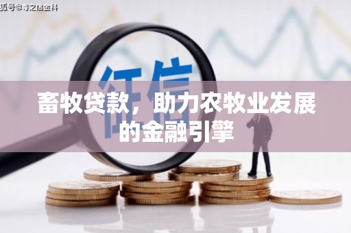 吴起畜牧贷款，助力农牧业发展的金融引擎