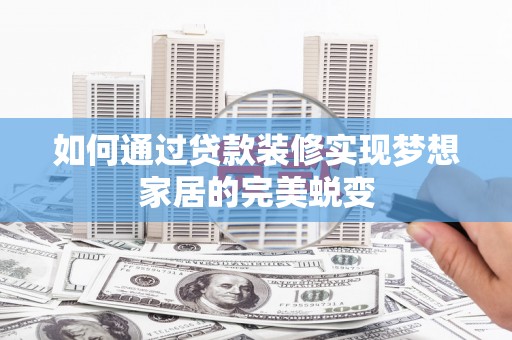 吴起如何通过贷款装修实现梦想家居的完美蜕变