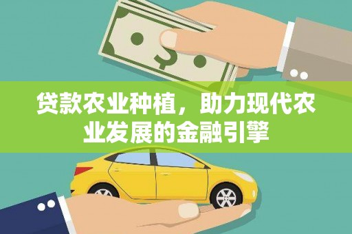 吴起贷款农业种植，助力现代农业发展的金融引擎