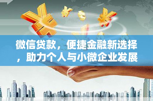 吴起微信贷款，便捷金融新选择，助力个人与小微企业发展