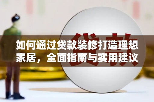 吴起如何通过贷款装修打造理想家居，全面指南与实用建议