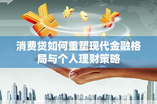 吴起消费贷如何重塑现代金融格局与个人理财策略