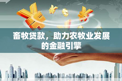 吴起畜牧贷款，助力农牧业发展的金融引擎