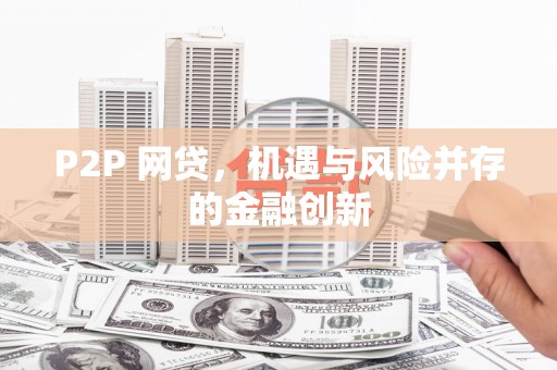 吴起P2P 网贷，机遇与风险并存的金融创新