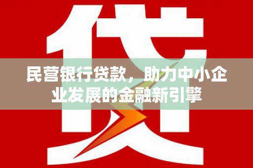 吴起民营银行贷款，助力中小企业发展的金融新引擎