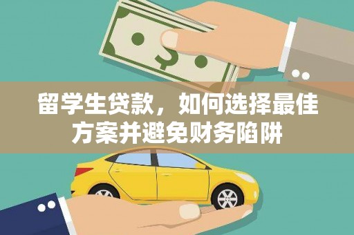 吴起留学生贷款，如何选择最佳方案并避免财务陷阱