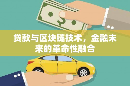 吴起贷款与区块链技术，金融未来的革命性融合
