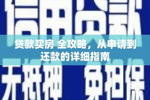 吴起贷款买房 全攻略，从申请到还款的详细指南