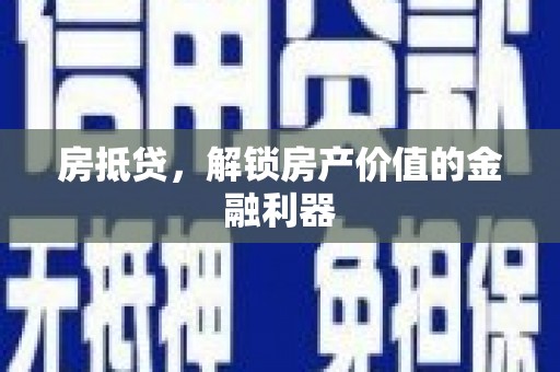 吴起房抵贷，解锁房产价值的金融利器