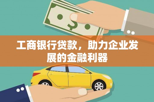 吴起工商银行贷款，助力企业发展的金融利器