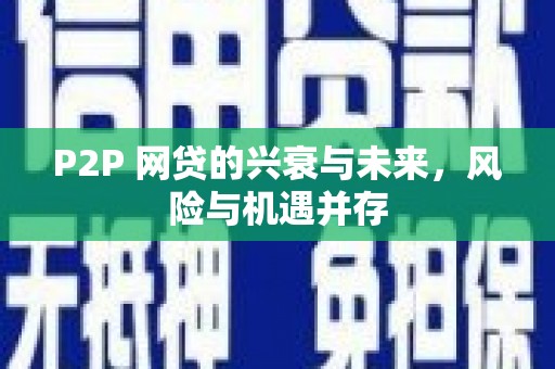 吴起P2P 网贷的兴衰与未来，风险与机遇并存