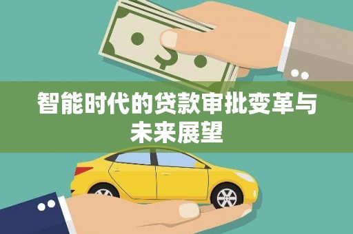 吴起智能时代的贷款审批变革与未来展望