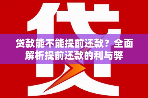 吴起贷款能不能提前还款？全面解析提前还款的利与弊