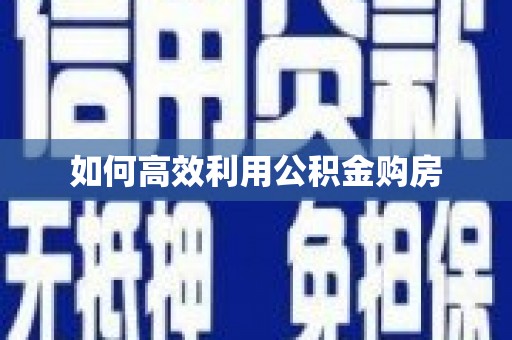 吴起如何高效利用公积金购房