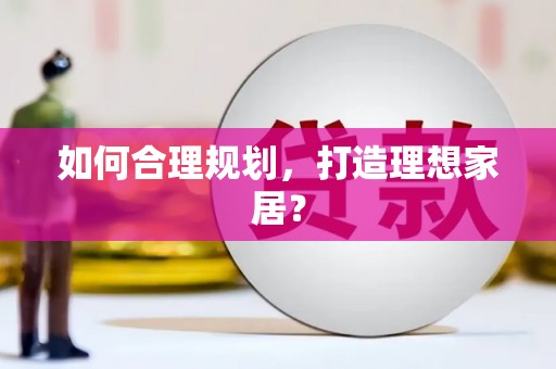 吴起如何合理规划，打造理想家居？