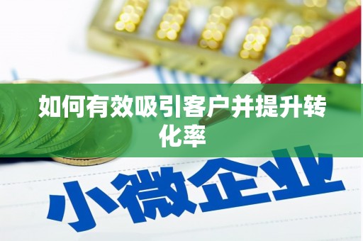 吴起如何有效吸引客户并提升转化率