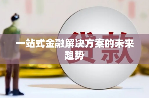 吴起一站式金融解决方案的未来趋势
