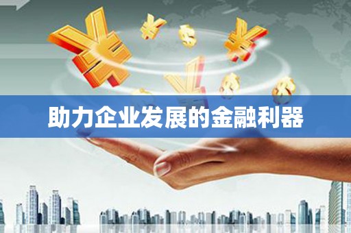 吴起助力企业发展的金融利器