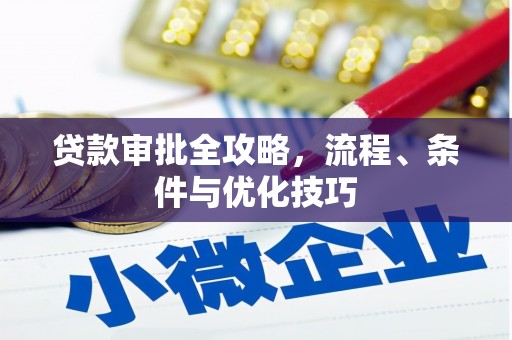 吴起贷款审批全攻略，流程、条件与优化技巧