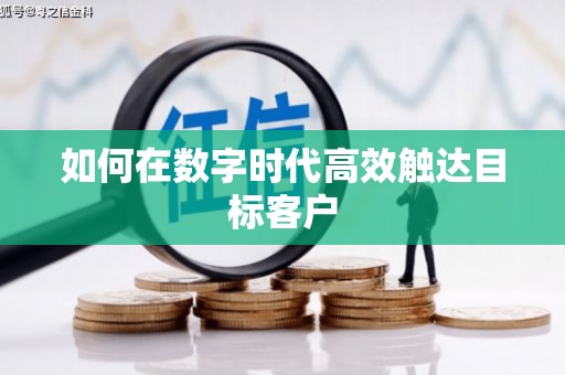 吴起如何在数字时代高效触达目标客户