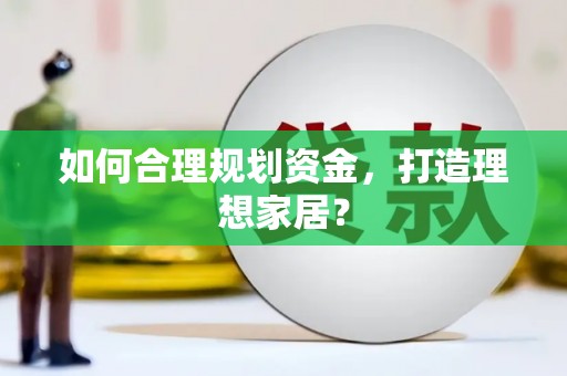 吴起如何合理规划资金，打造理想家居？