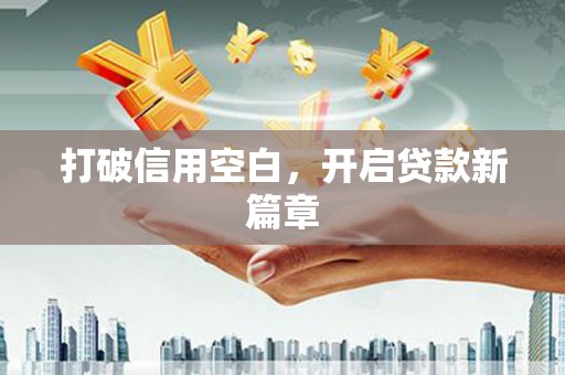 吴起打破信用空白，开启贷款新篇章